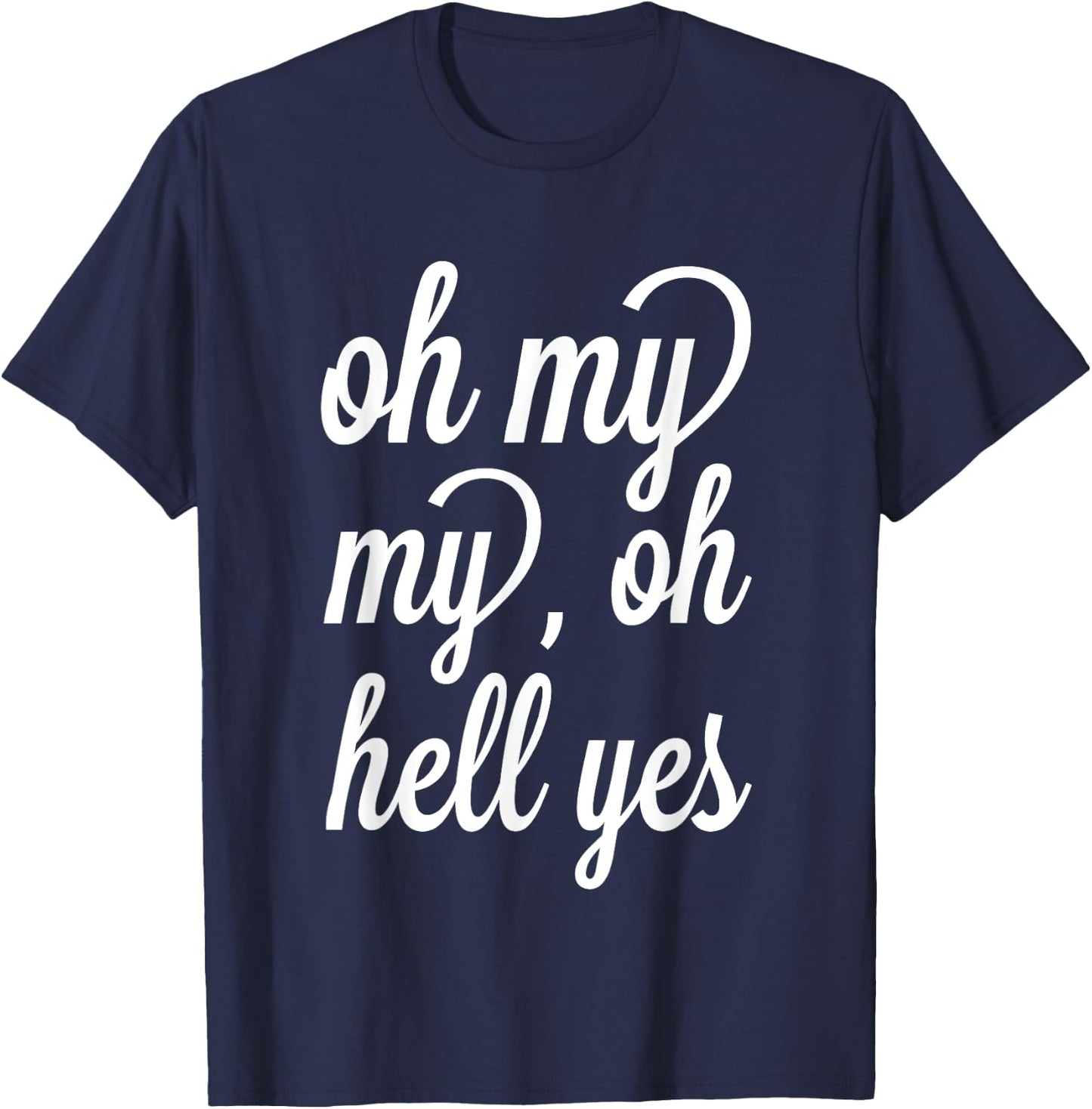 Oh, My My, Oh Hell Yes Classic Rock Song Funny T-Shirt - T-Shirt | Navy