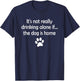 It's Not Really Drinking Alone If The Dog Is Home T-Shirt - T-Shirt | Navy