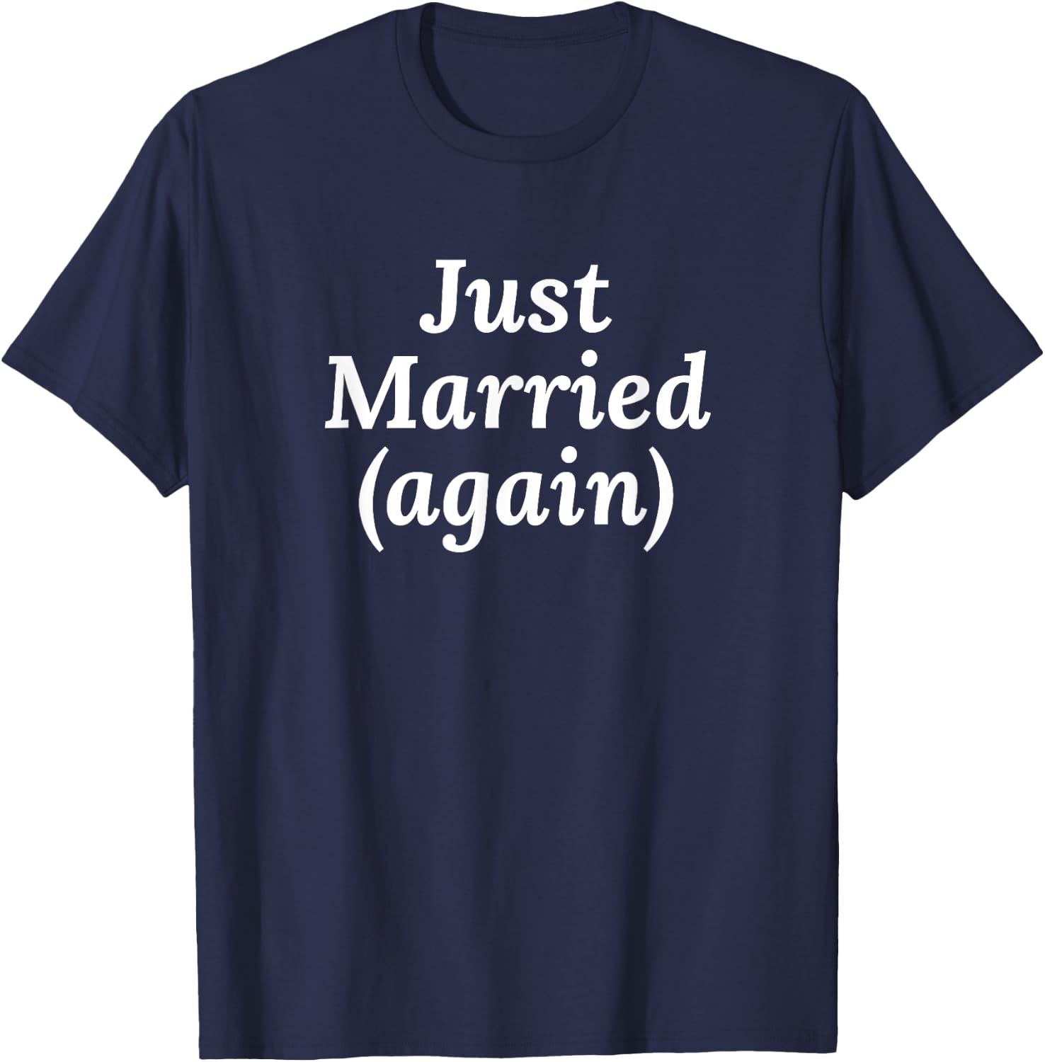 2nd Marriage Gifts - Just Married Again T-Shirt - T-Shirt | Navy