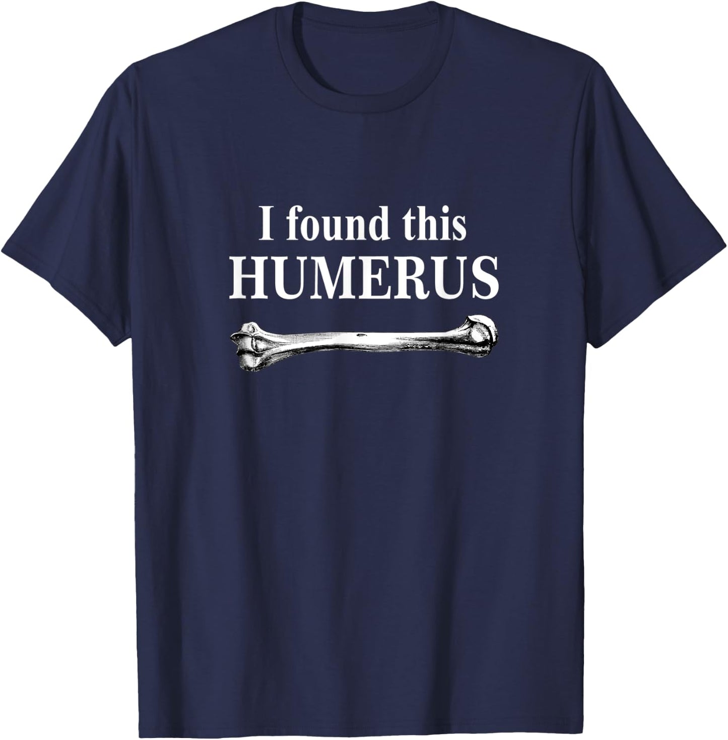 I Found This Humerus funny bones anatomy T-Shirt - T-Shirt | Navy