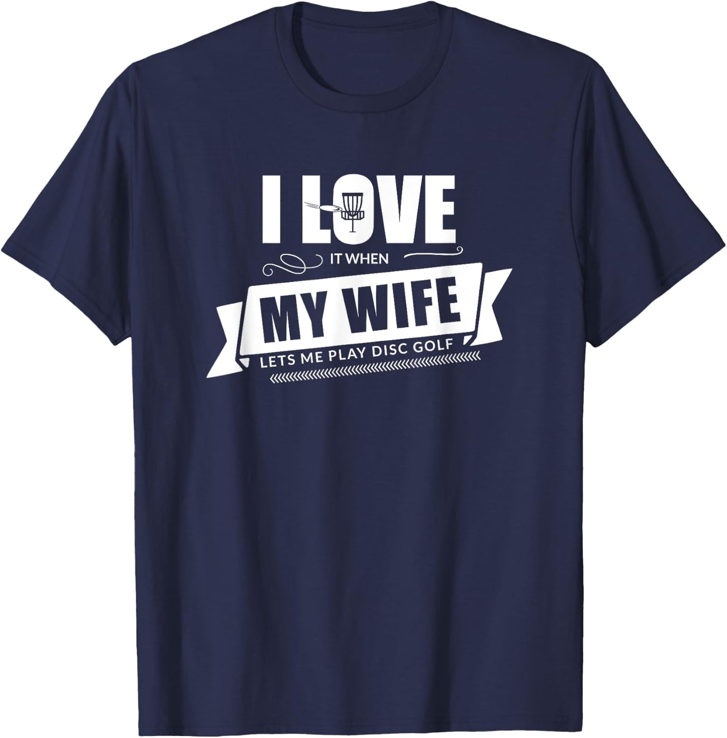 I Love It When My Wife Lets Me Play Disc Golf - Funny Shirt T-Shirt - T-Shirt | Navy