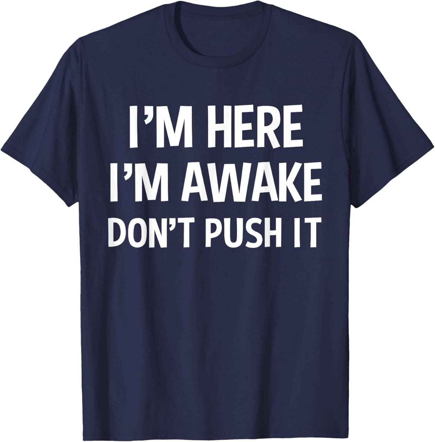 Funny Teen Saying I'm Here I'm Awake Don't Push It Sarcastic T-Shirt - T-Shirt | Navy