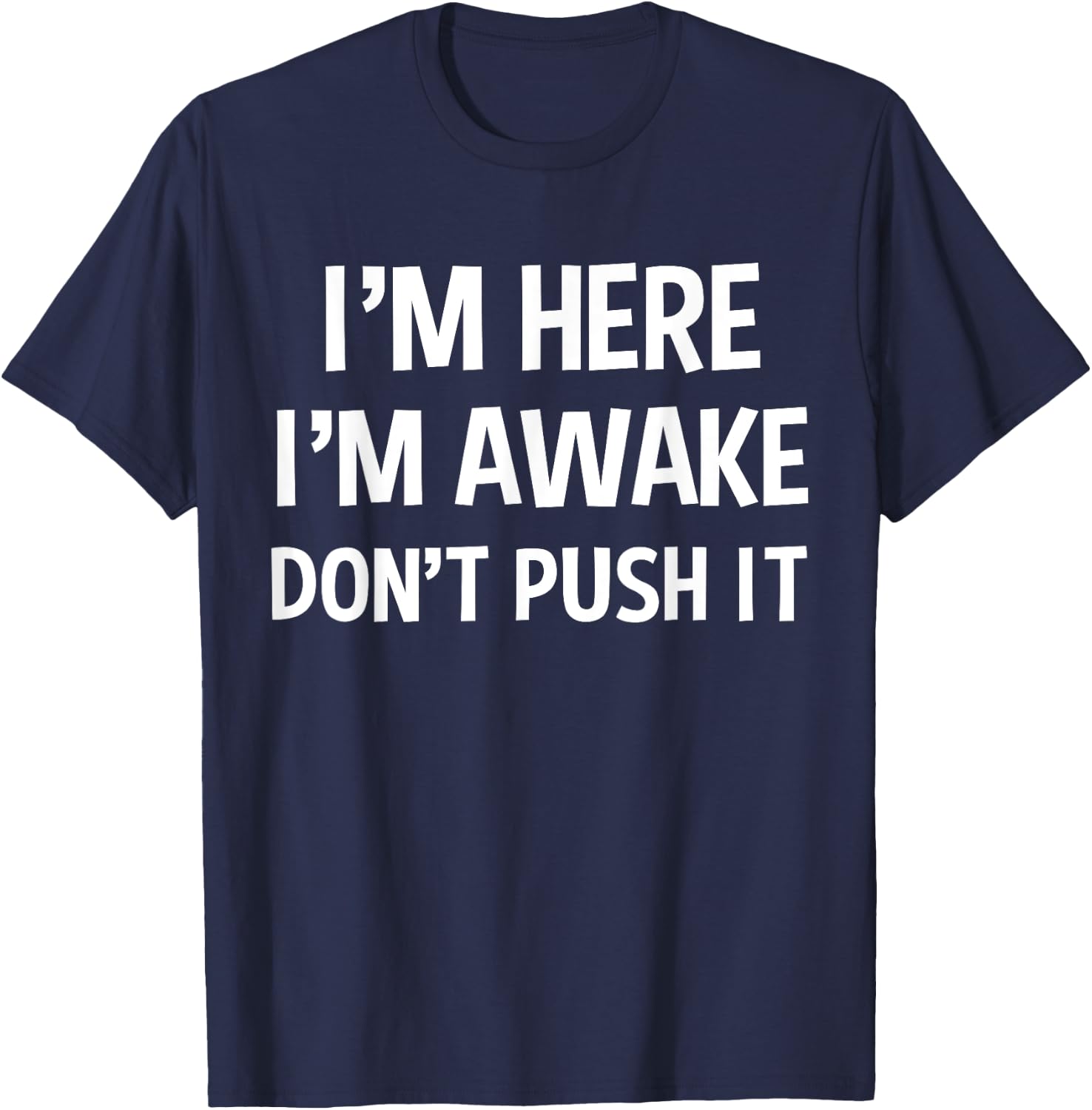 Funny Teen Saying I'm Here I'm Awake Don't Push It Sarcastic T-Shirt - T-Shirt | Navy