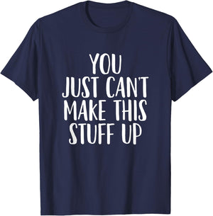 You Can't Make This Stuff Up - Popular Funny Quote T-Shirt - T-Shirt | Navy