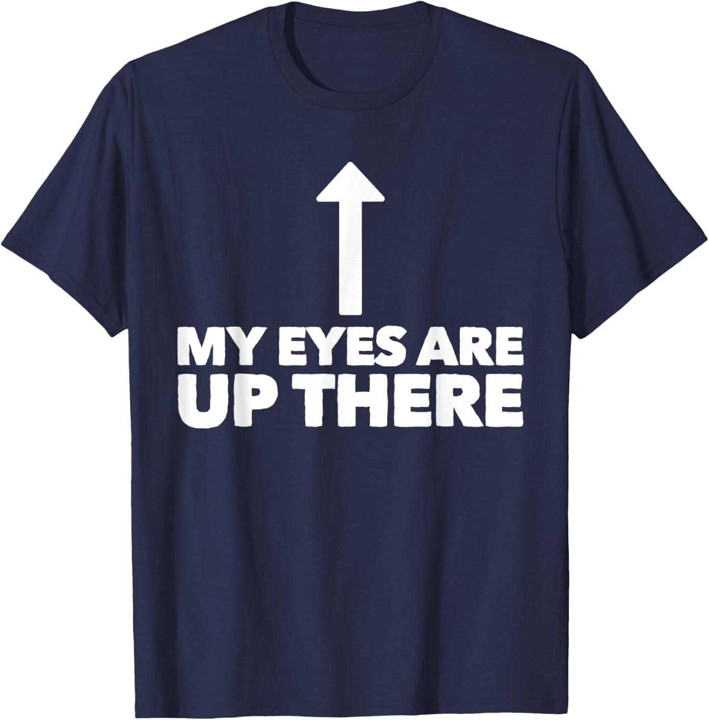 My Eyes Are Up Here Funny Pickup Line T-Shirt - T-Shirt | Navy