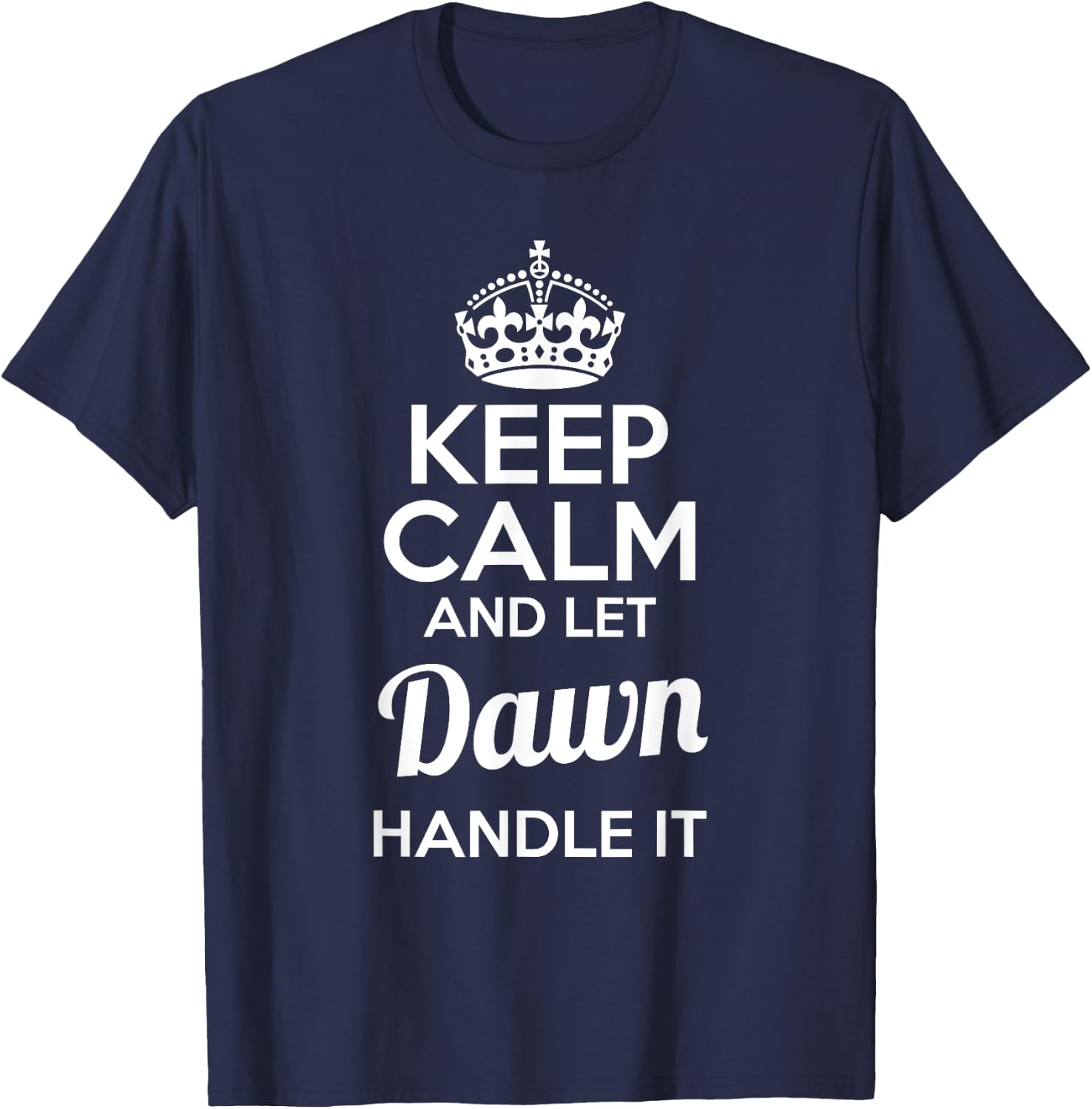 Dawn Keep Calm and Let Dawn Handle It T-Shirt - T-Shirt | Navy