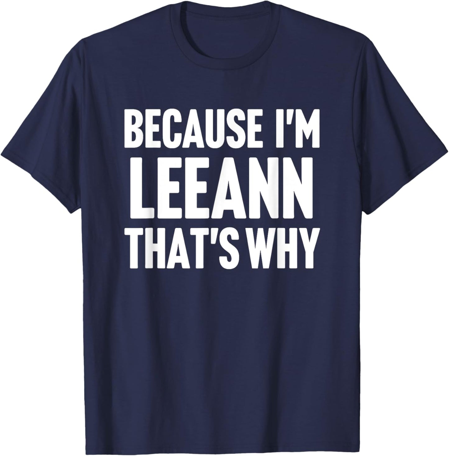 Because I'm Leeann That's Why Am Personalized Name T-Shirt - T-Shirt | Navy
