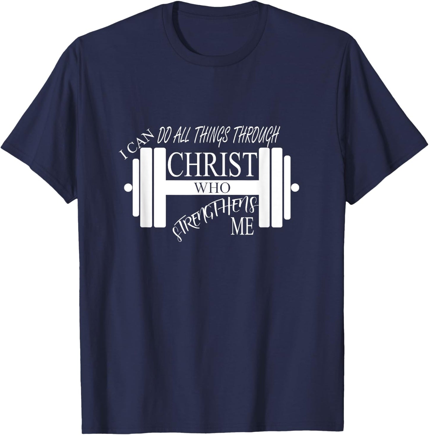 I Can Do All Things Through Christ Who Strengthens Me Shirt T-Shirt - T-Shirt | Navy