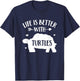 Turtle Lover Gift 'Life Is Better With Turtles' Funny Turtle T-Shirt - T-Shirt | Navy