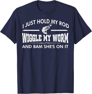 I Just Hold My Rod Wiggle My Worm And Bam Shes On It T-Shirt - T-Shirt | Navy