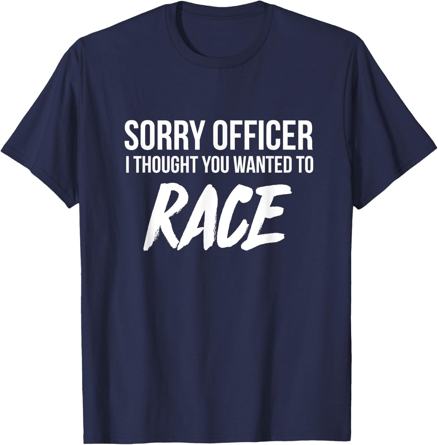 Sorry Officer I thought you wanted to Race funny T-Shirt - T-Shirt | Navy