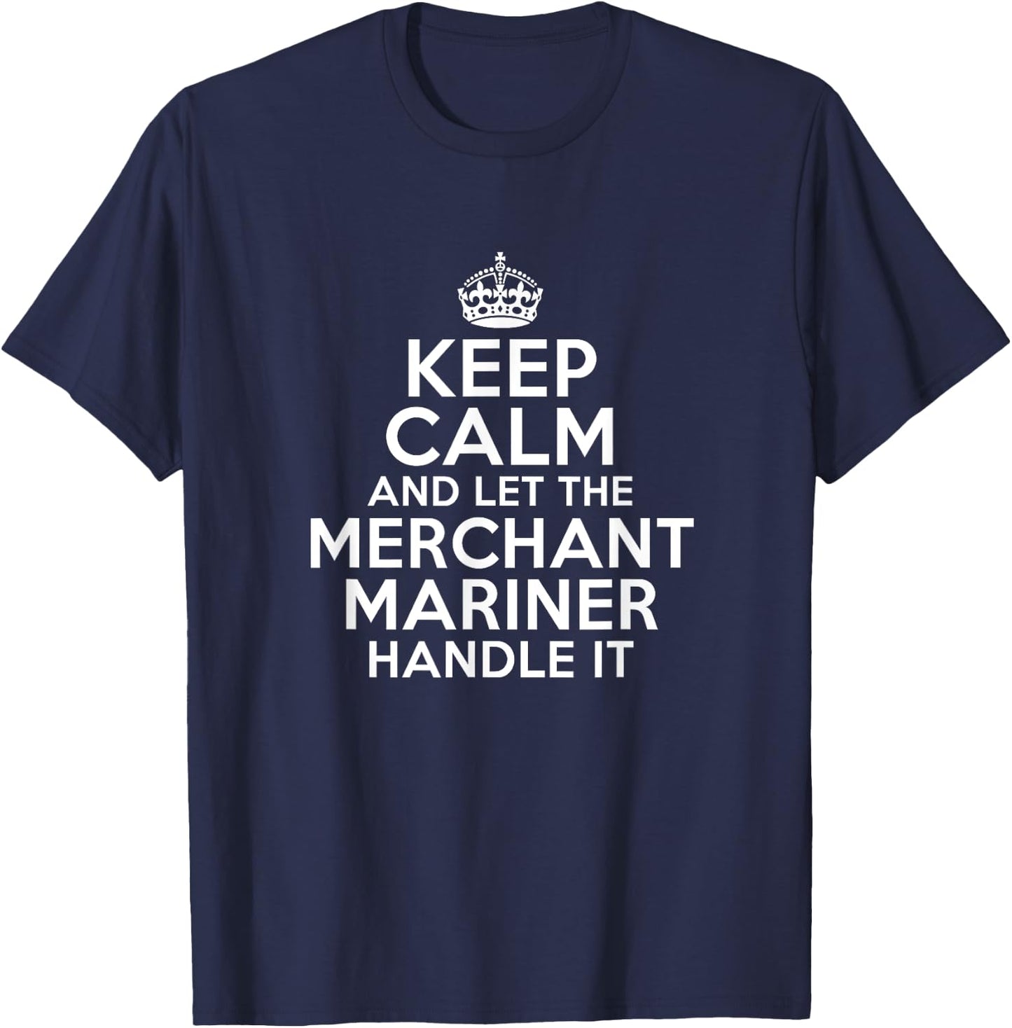 Keep calm and let the merchant mariner handle it T-Shirt - T-Shirt | Navy