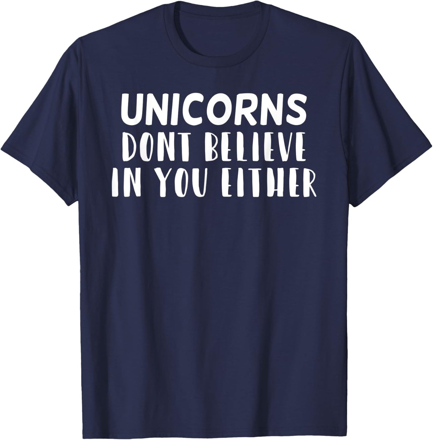 Funny Sarcastic, Unicorns Dont Believe In you Either T-Shirt - T-Shirt | Navy