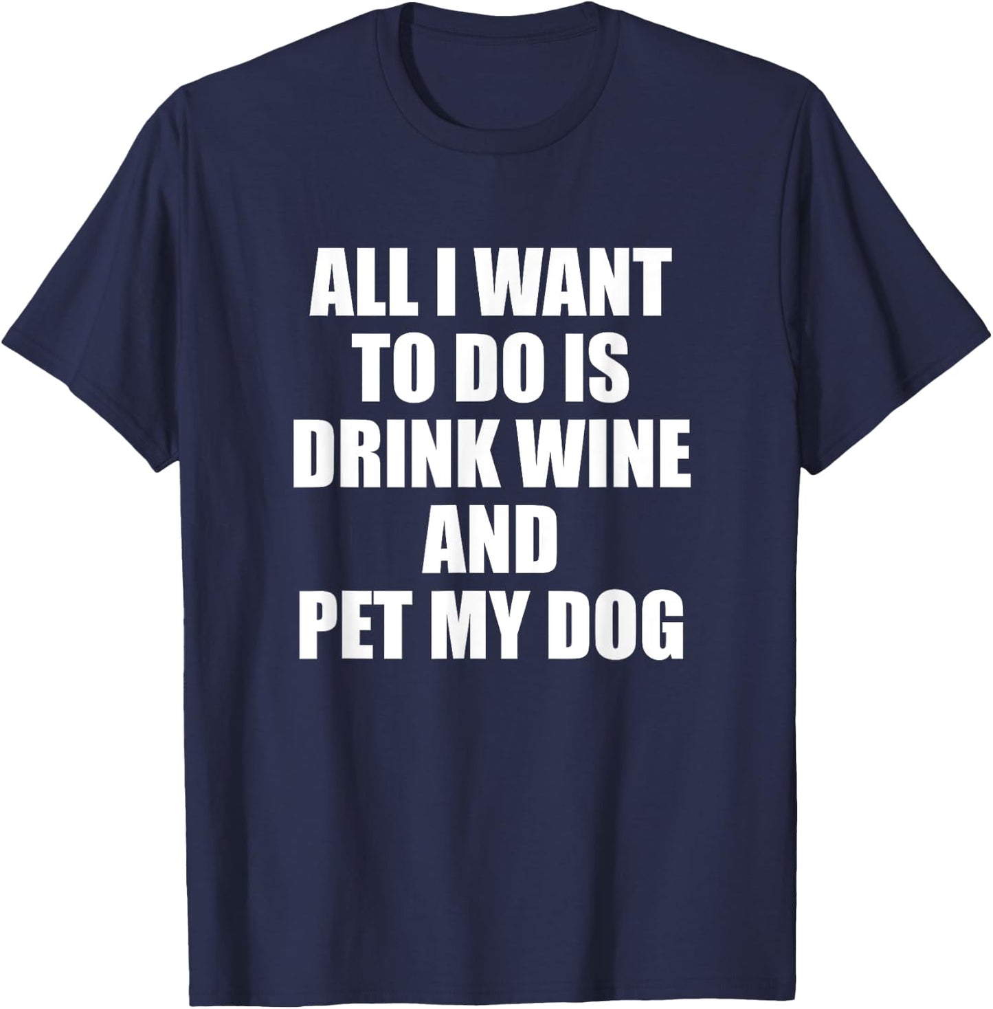 All i want to do is drink wine and pet my dog Women T-Shirt - T-Shirt | Navy