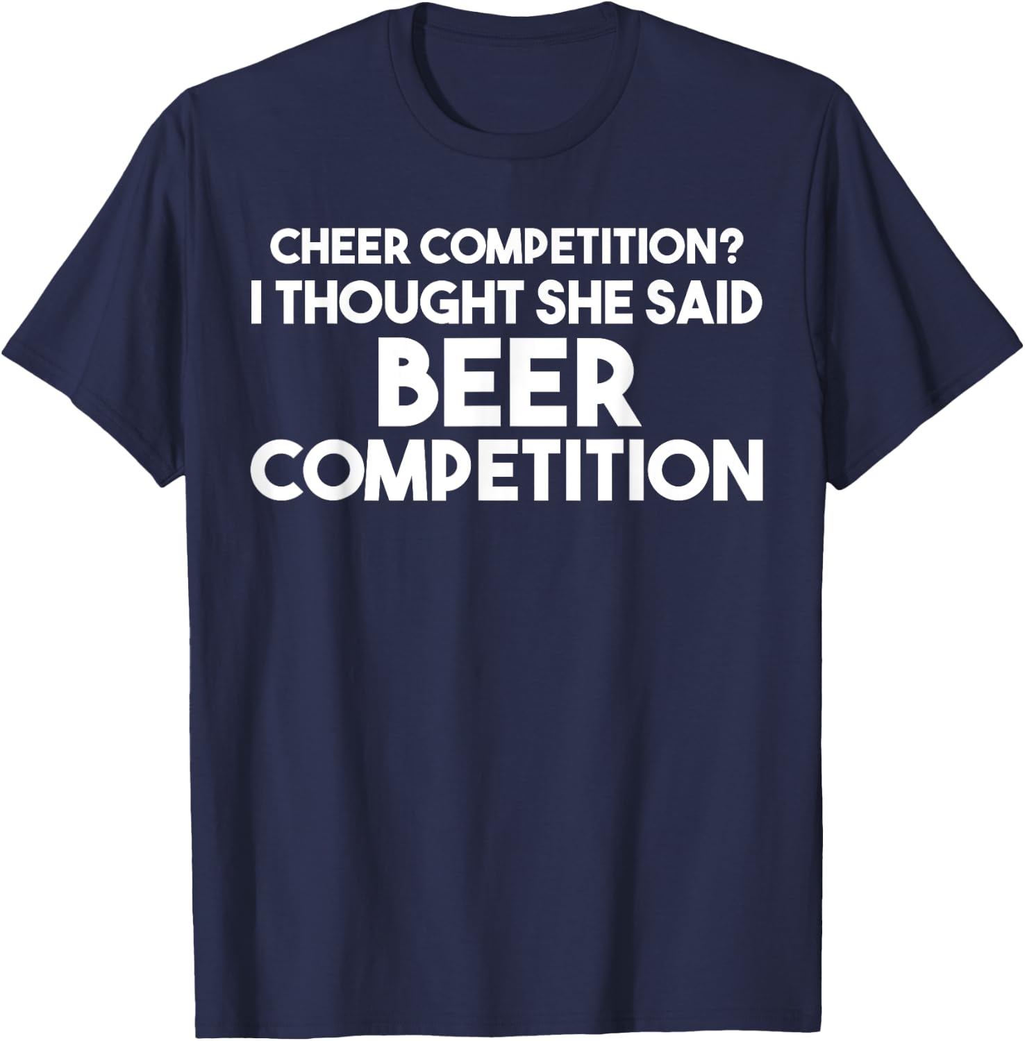 Funny Cheer Dad T Shirt: I Thought She Said Beer Competition T-Shirt - T-Shirt | Navy