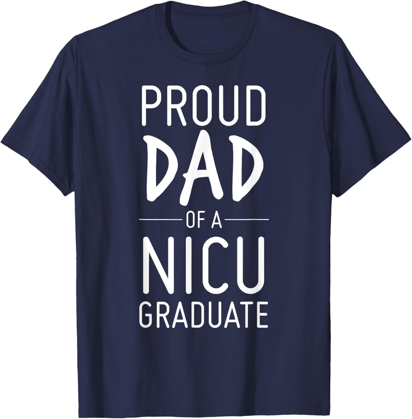 Proud Dad Of A NICU Graduate Preemie Father Shirt T-Shirt - T-Shirt | Navy