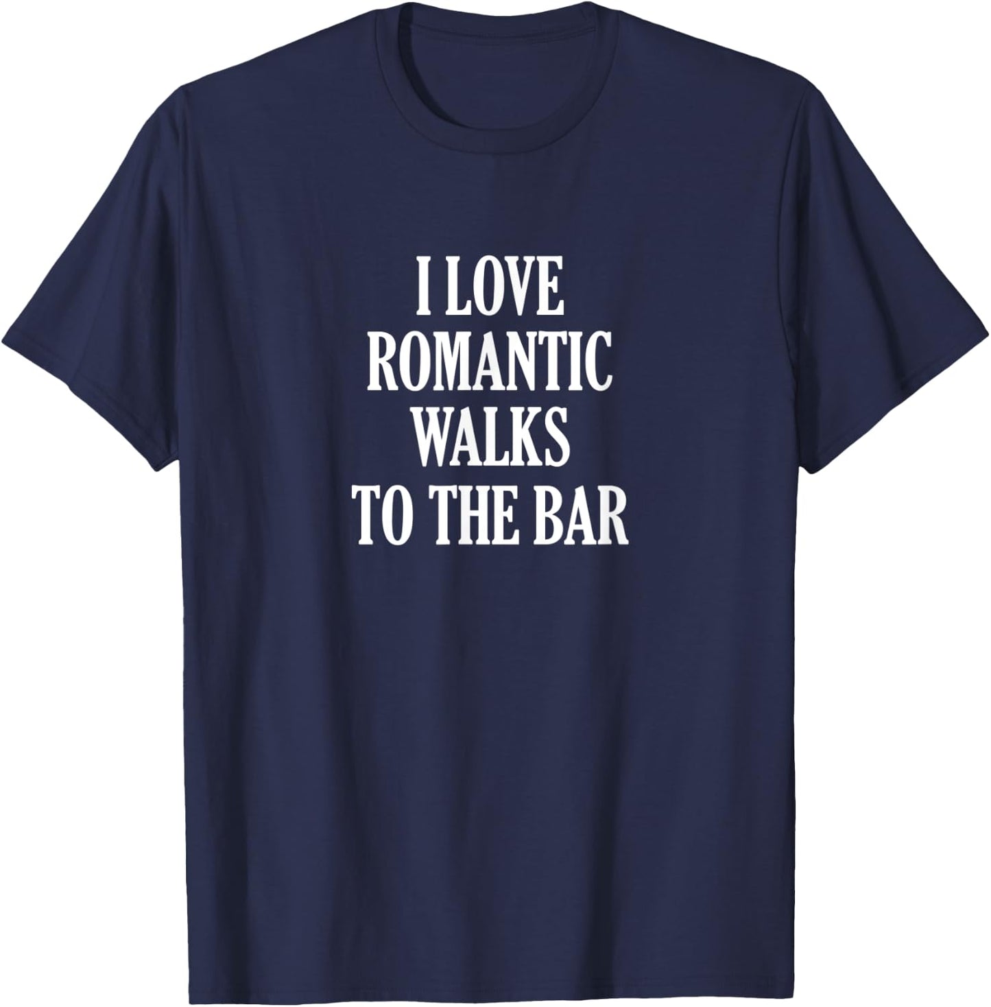 I Love Romantic Walks to the Bar - Funny Gift - Enjoy T-Shirt - T-Shirt | Navy