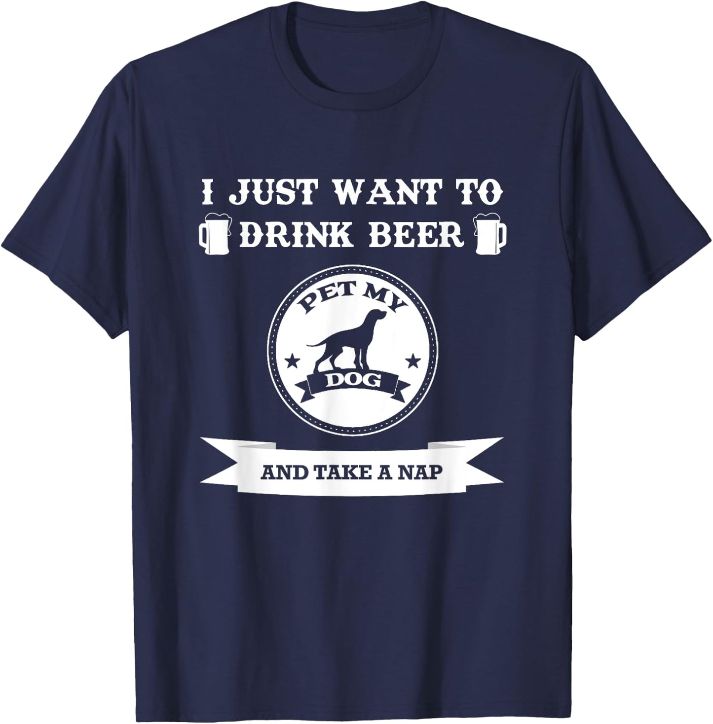 I Just Want To Drink Beer Pet My Dog And Take A Nap Men Women T-Shirt - T-Shirt | Navy