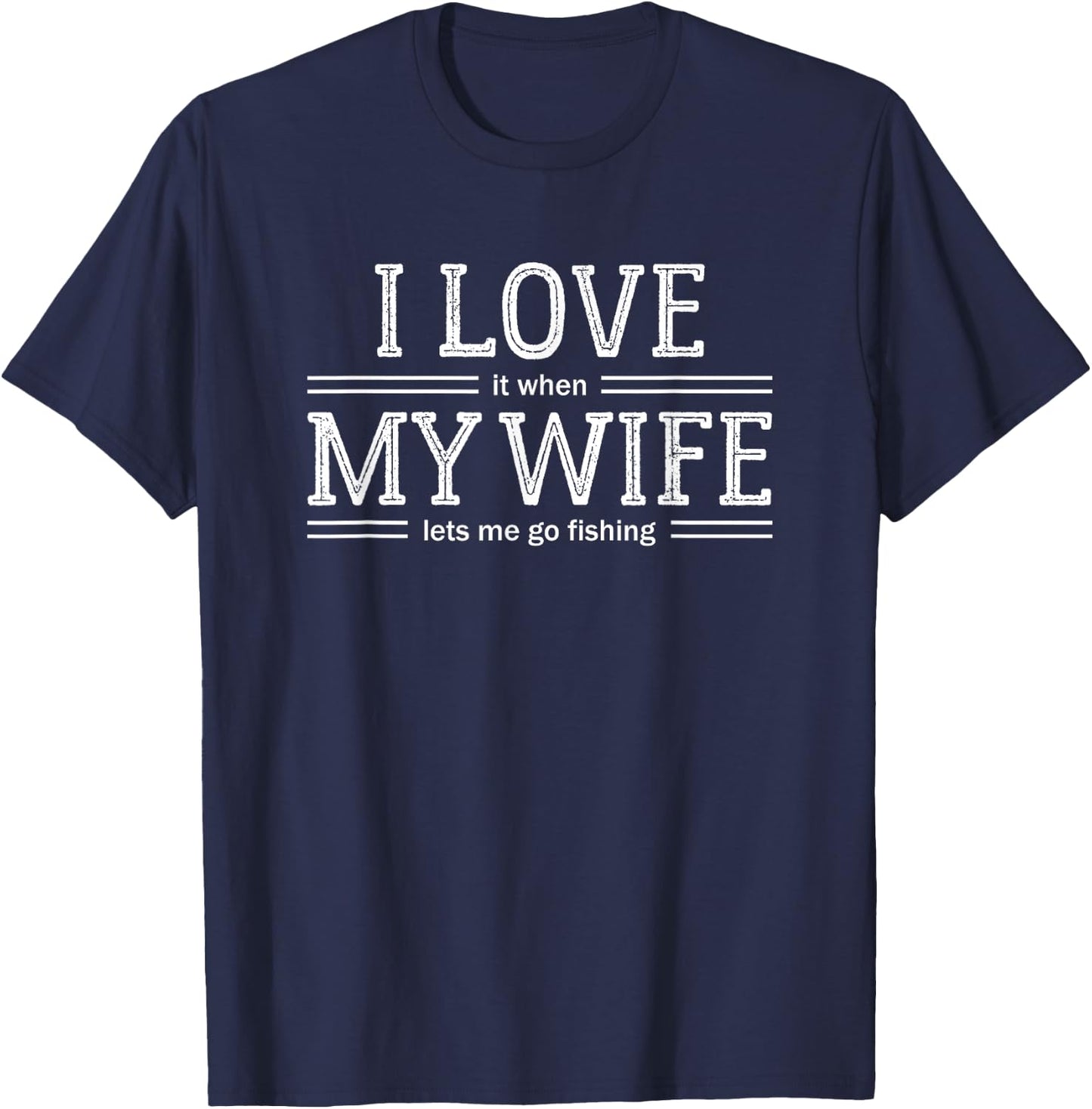 I Love It When My Wife Lets Me Go Fishing T Shirt T-Shirt - T-Shirt | Navy