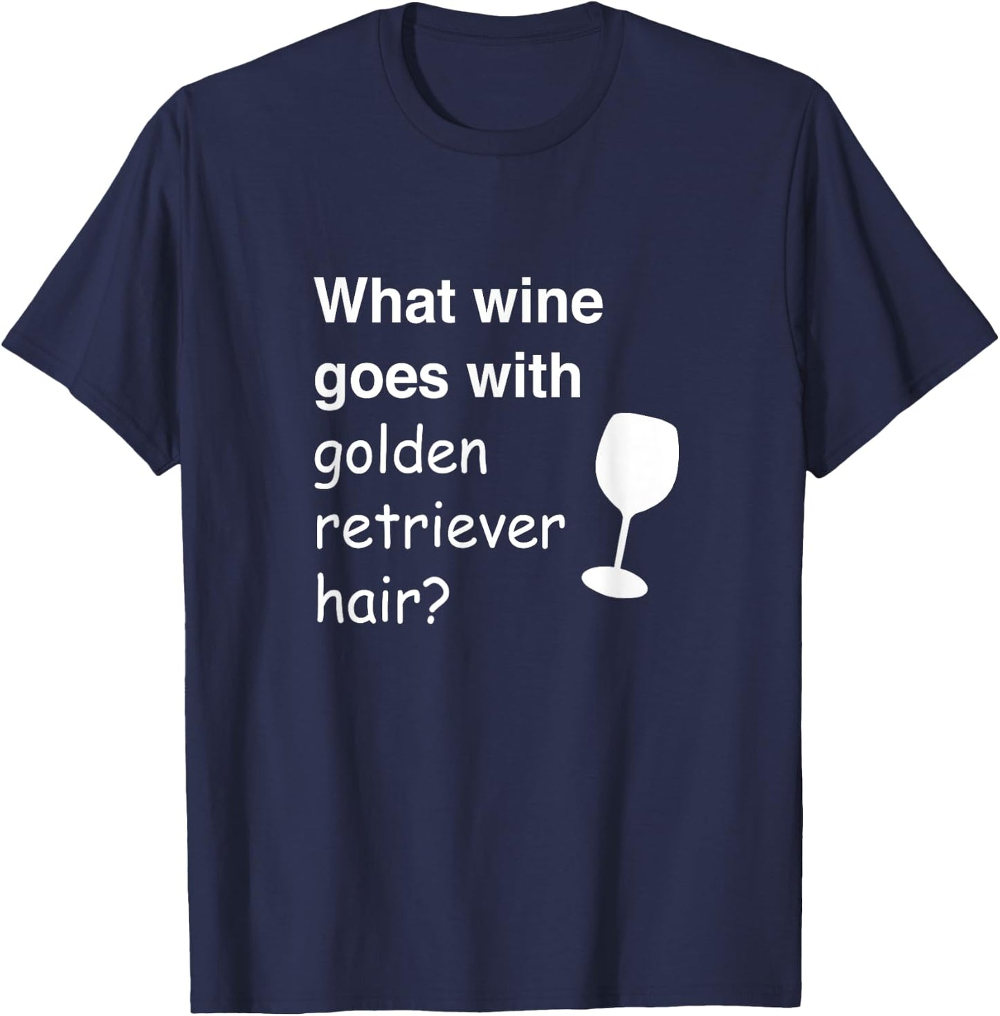 What wine goes with golden retriever hair T-Shirt - T-Shirt | Navy