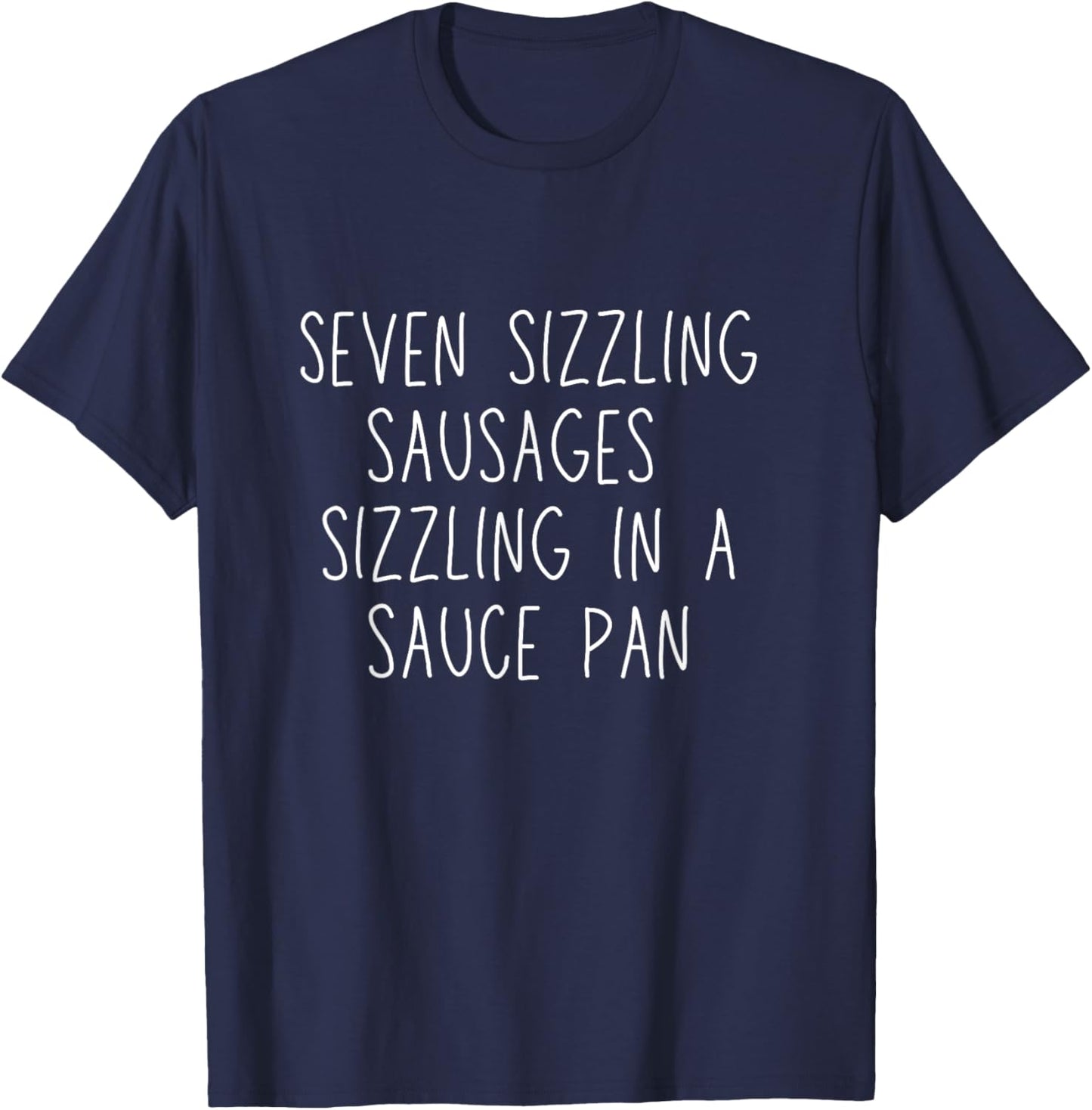 Seven Sizzling Sausages Sizzling In a Sauce Pan T-Shirt - T-Shirt | Navy