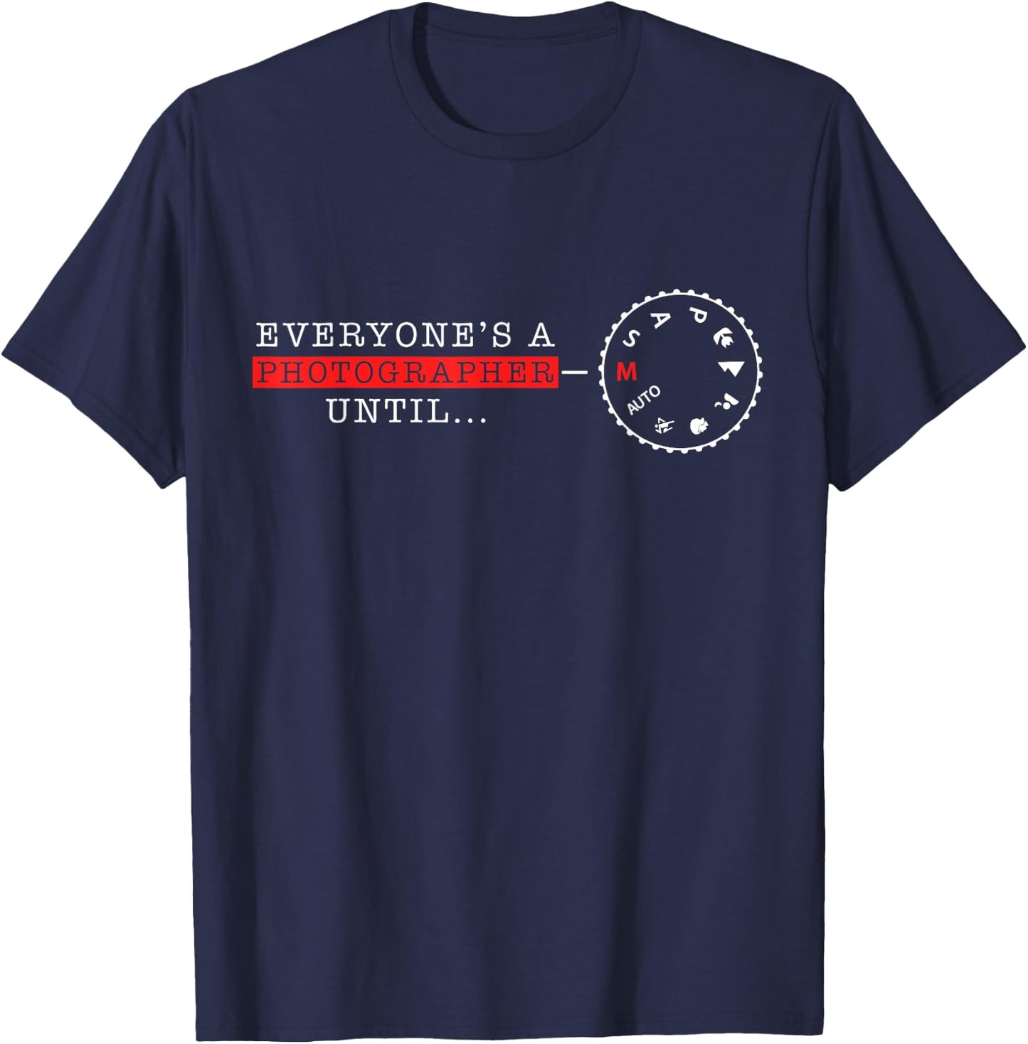 Everyone's A Photographer Until Manual Mode Funny T-Shirt - T-Shirt | Navy