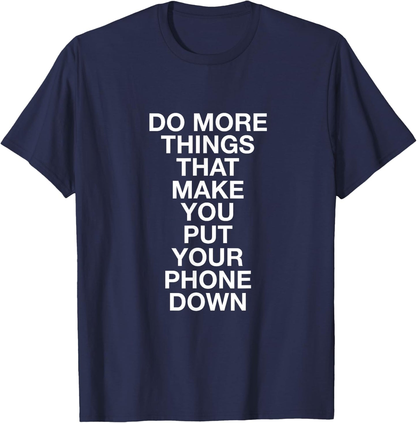 Do More Things That Make You Put Your Phone Down T-Shirt - T-Shirt | Navy