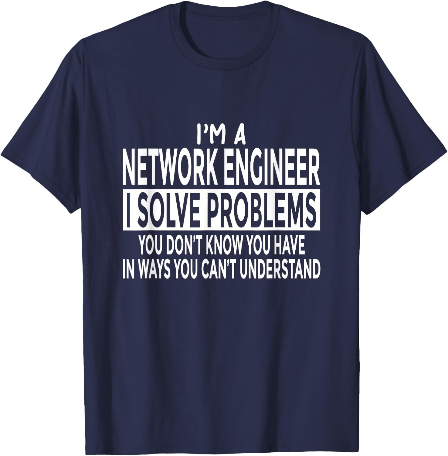 Funny Network Engineer Solve Problems You Can't Understand T-Shirt - T-Shirt | Navy