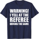 Warning I Yell At The Referee During The Game Funny Ref T-Shirt - T-Shirt | Navy
