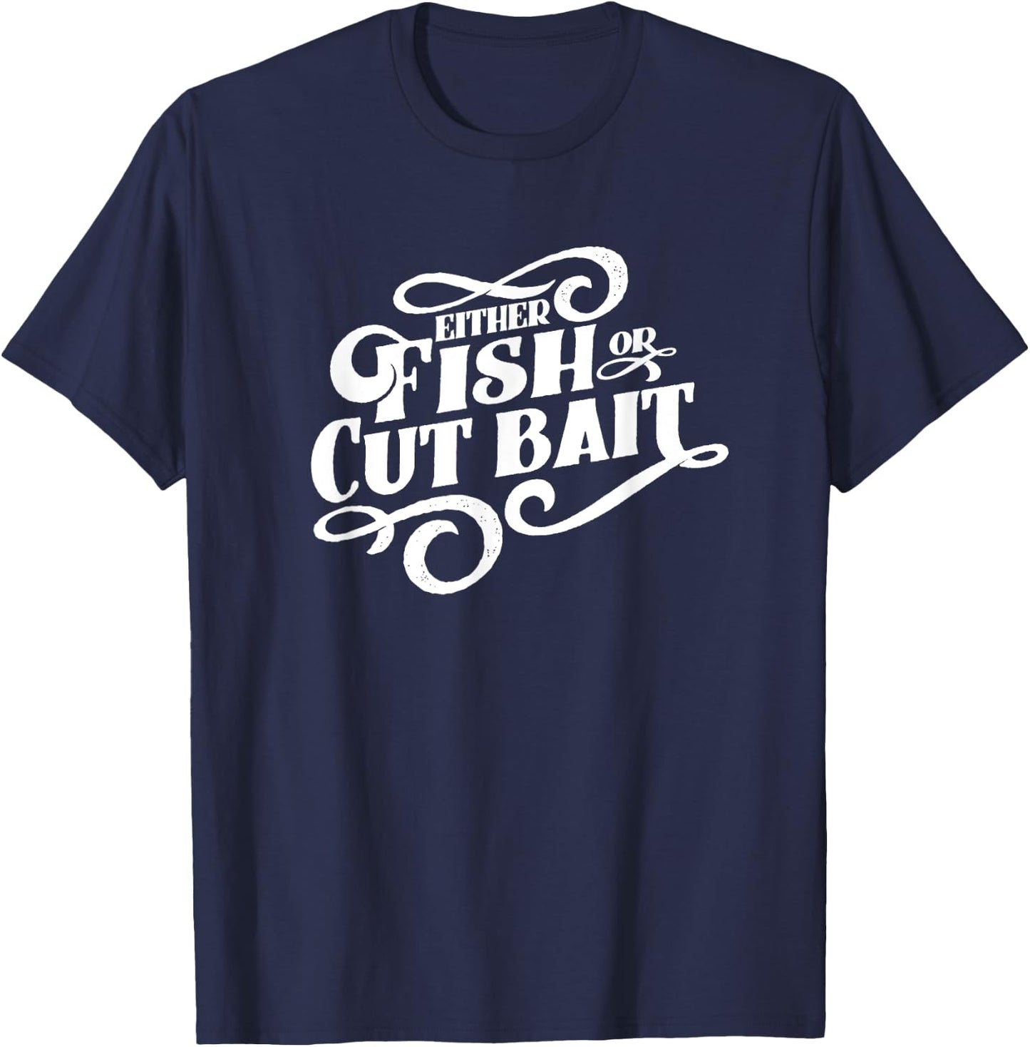 Fish or Cut Bait, Funny Fishing Saying T-Shirt - T-Shirt | Navy