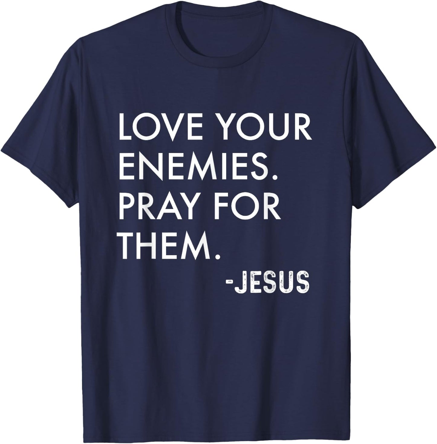 Love Your Enemies. Pray For Them. -Jesus | Christian Bible T-Shirt - T-Shirt | Navy