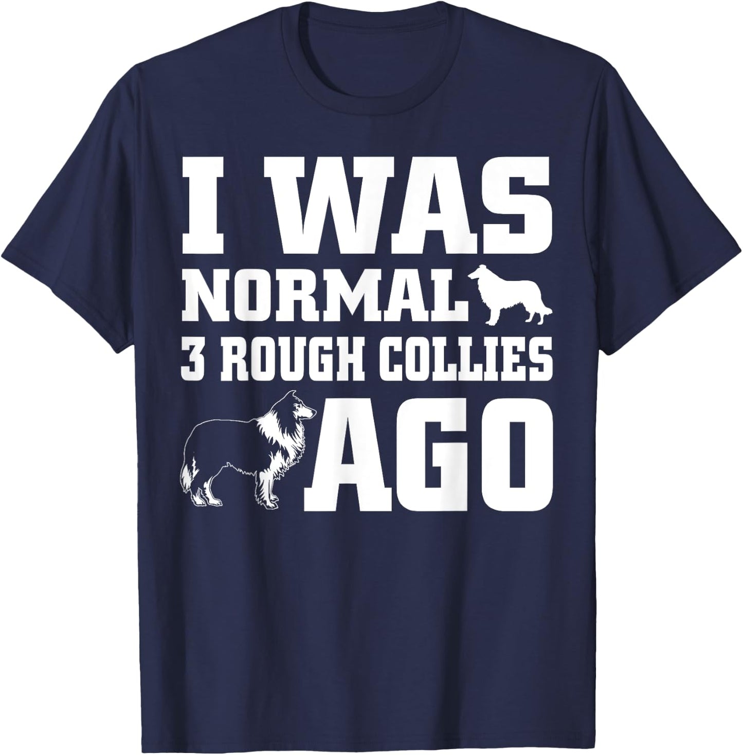 Rough Collie shirt I Was Normal 3 Rough Collies Ago T-Shirt - T-Shirt | Navy