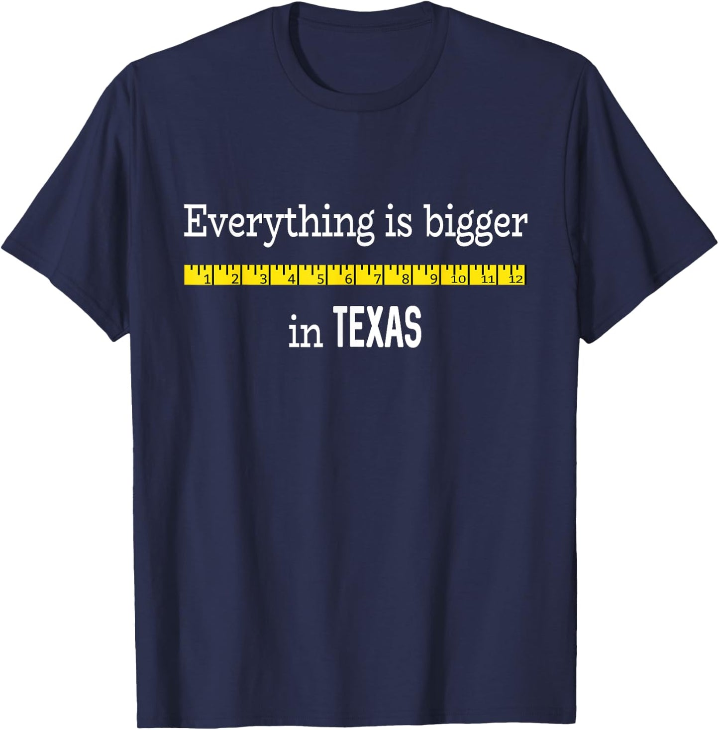 Funny Texas Shirt Everything Is Bigger In Texas with Ruler T-Shirt - T-Shirt | Navy