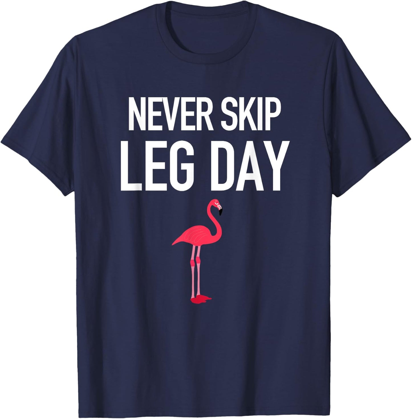 Never Skip Leg Day Funny Flamingo Legs Muscles Gym Exercise T-Shirt - T-Shirt | Navy