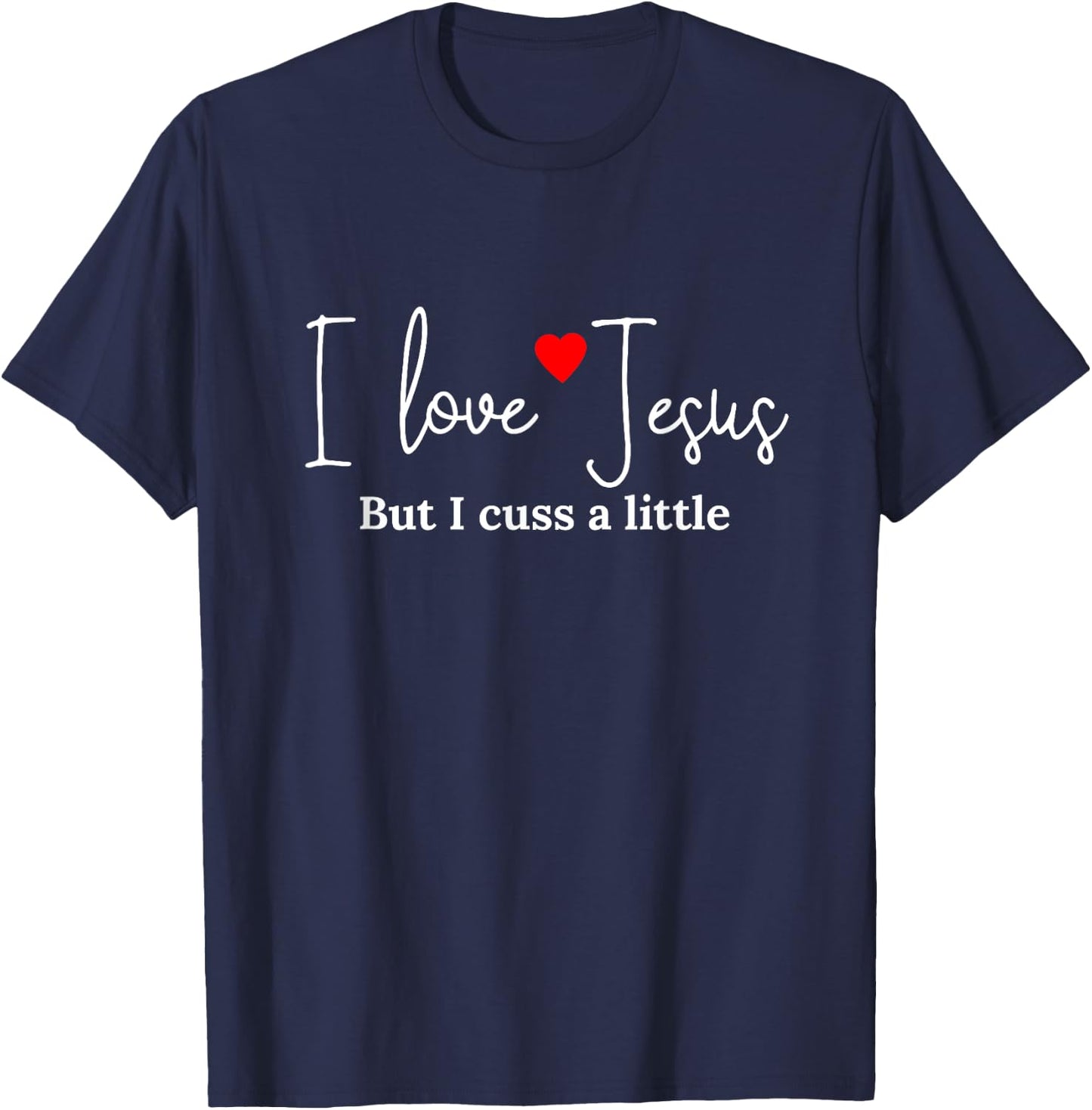 I Love Jesus But I Cuss a Little Funny Religious T-Shirt - T-Shirt | Navy