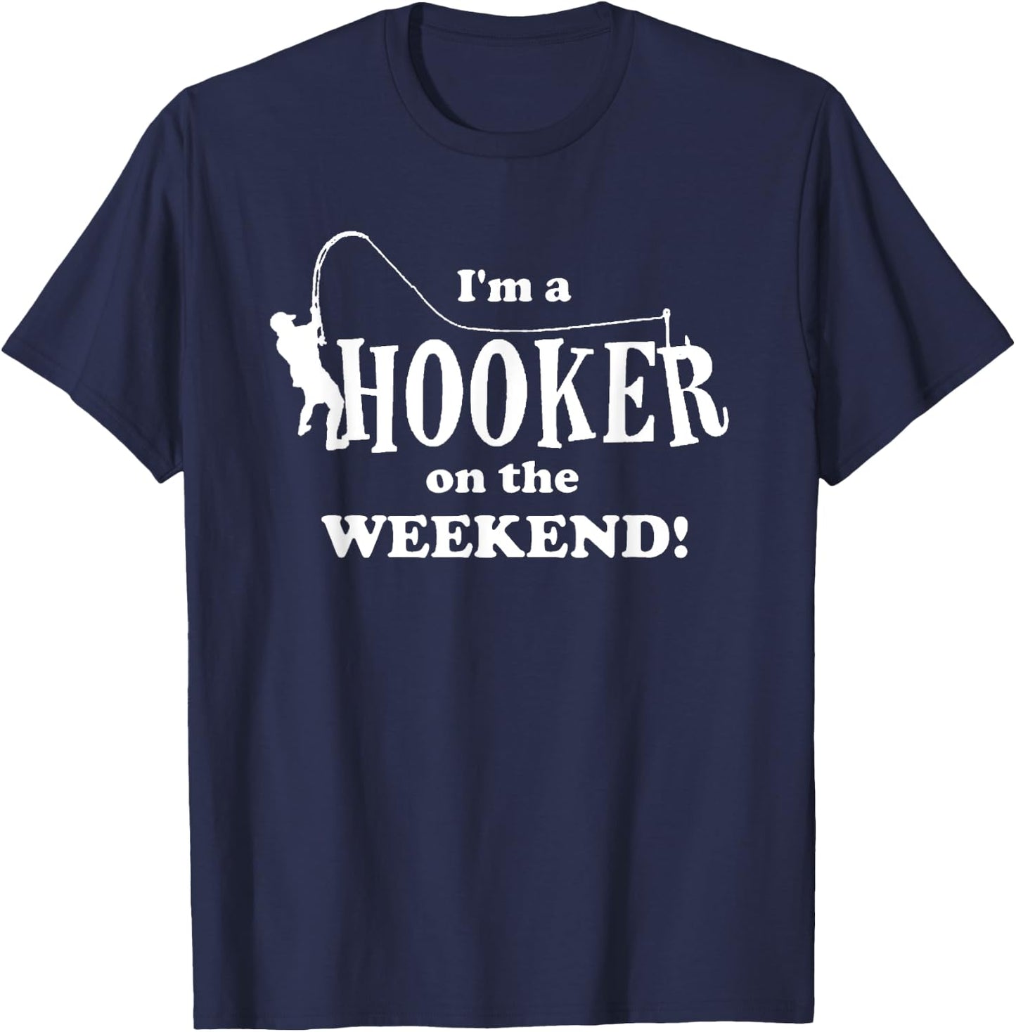 I'm a Hooker on the Weekend Fishing Rod Funny T-Shirt - T-Shirt | Navy