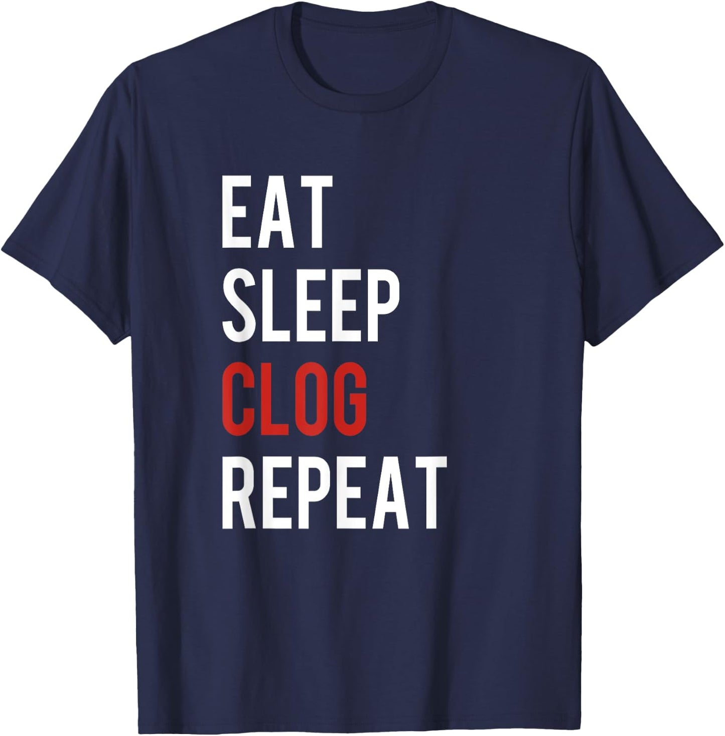 Eat Sleep Clog Repeat - Funny Clogging Dance Gift T-Shirt - T-Shirt | Navy