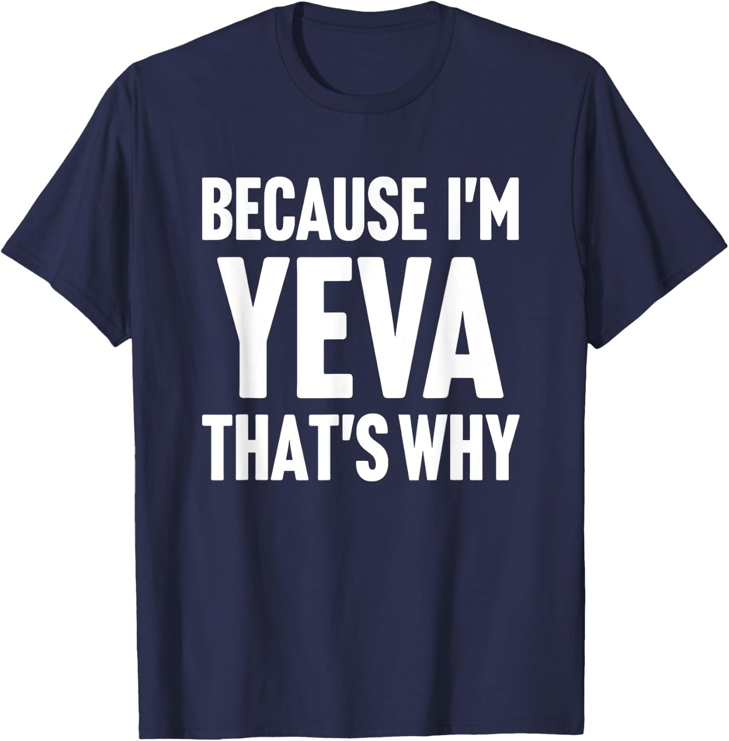 Because I'm Yeva That's Why Am Personalized Name T-Shirt - T-Shirt | Navy