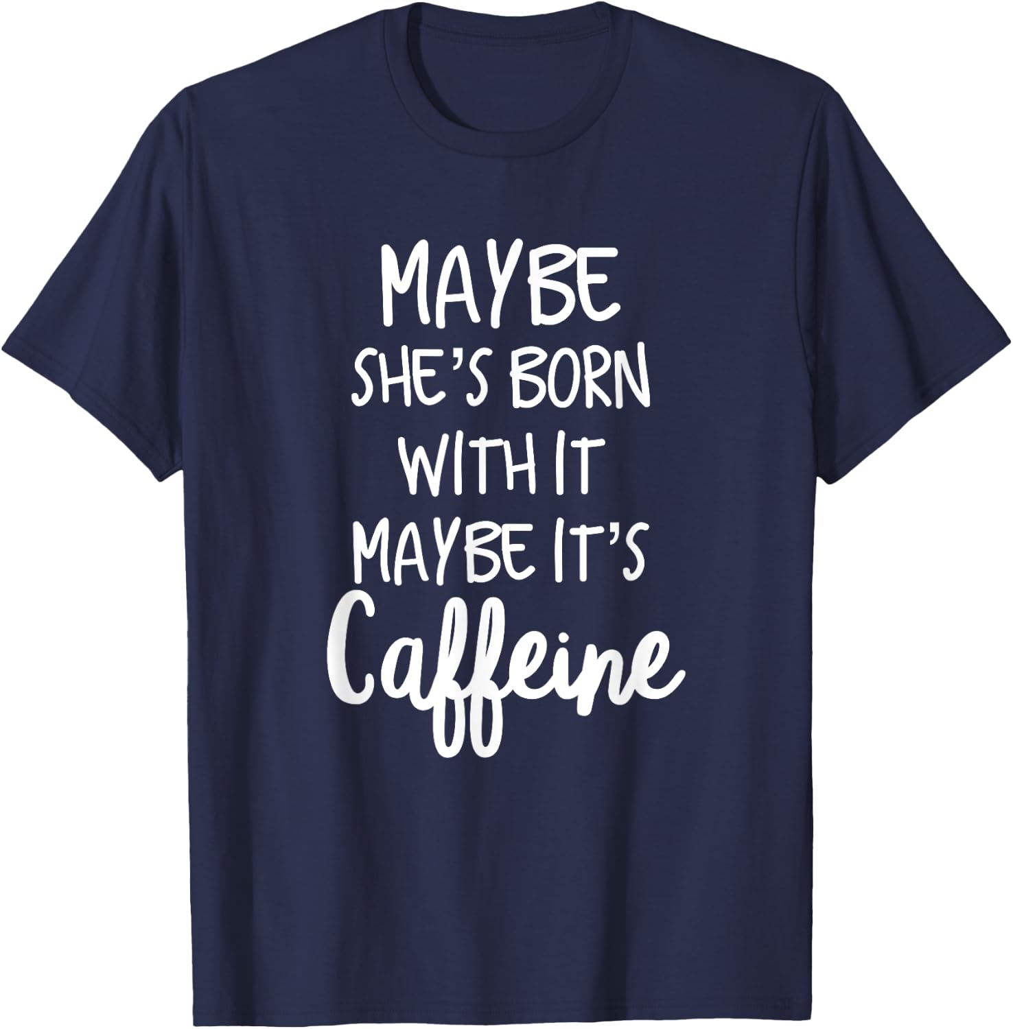 Maybe she's born with it maybe its caffeine funny T shirt T-Shirt - T-Shirt | Navy