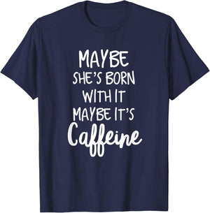 Maybe she's born with it maybe its caffeine funny T shirt T-Shirt - T-Shirt | Navy