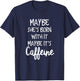 Maybe she's born with it maybe its caffeine funny T shirt T-Shirt - T-Shirt | Navy