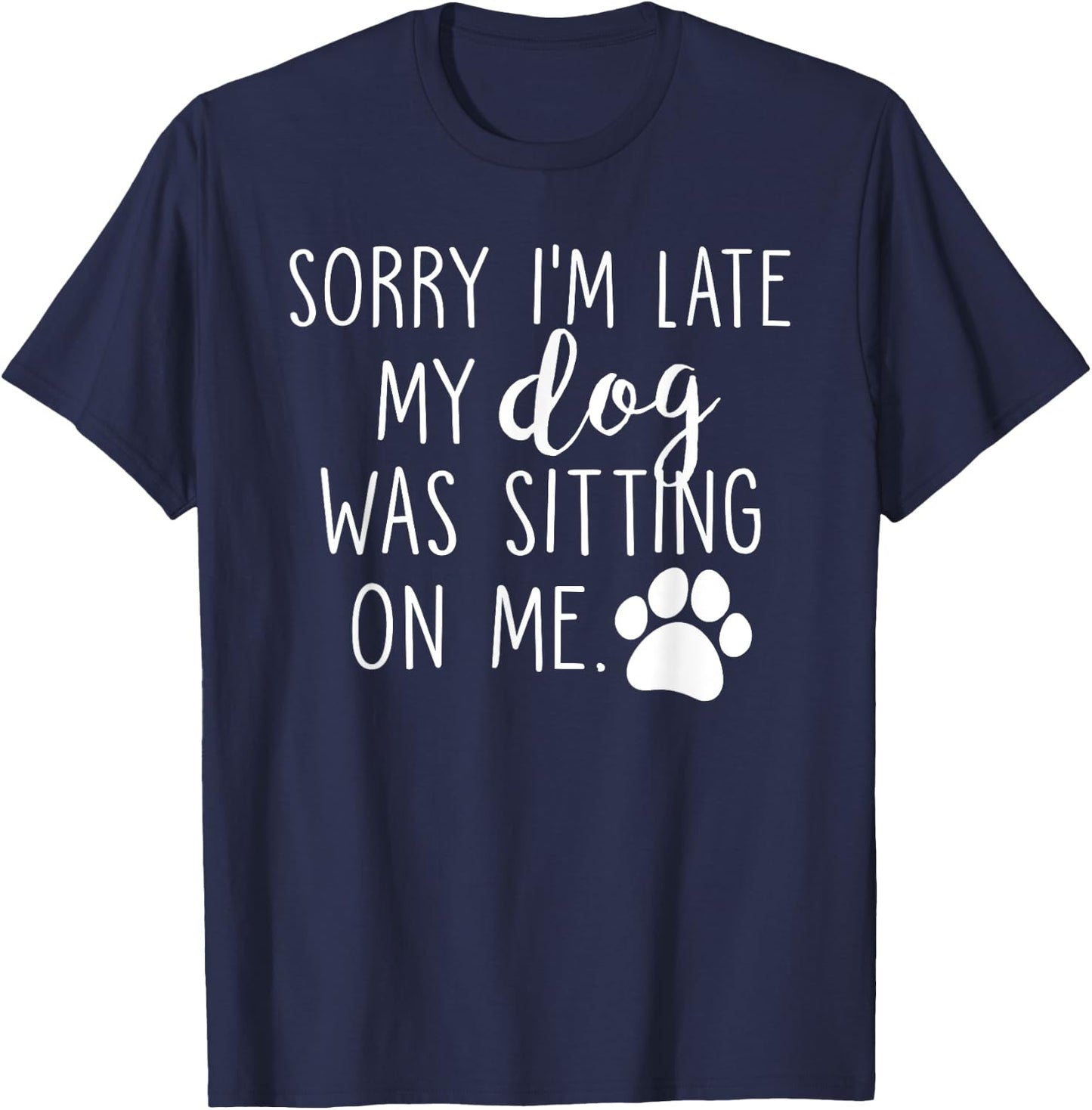Sorry I'm Late My Dog Was Sitting On Me T-Shirt - T-Shirt | Navy