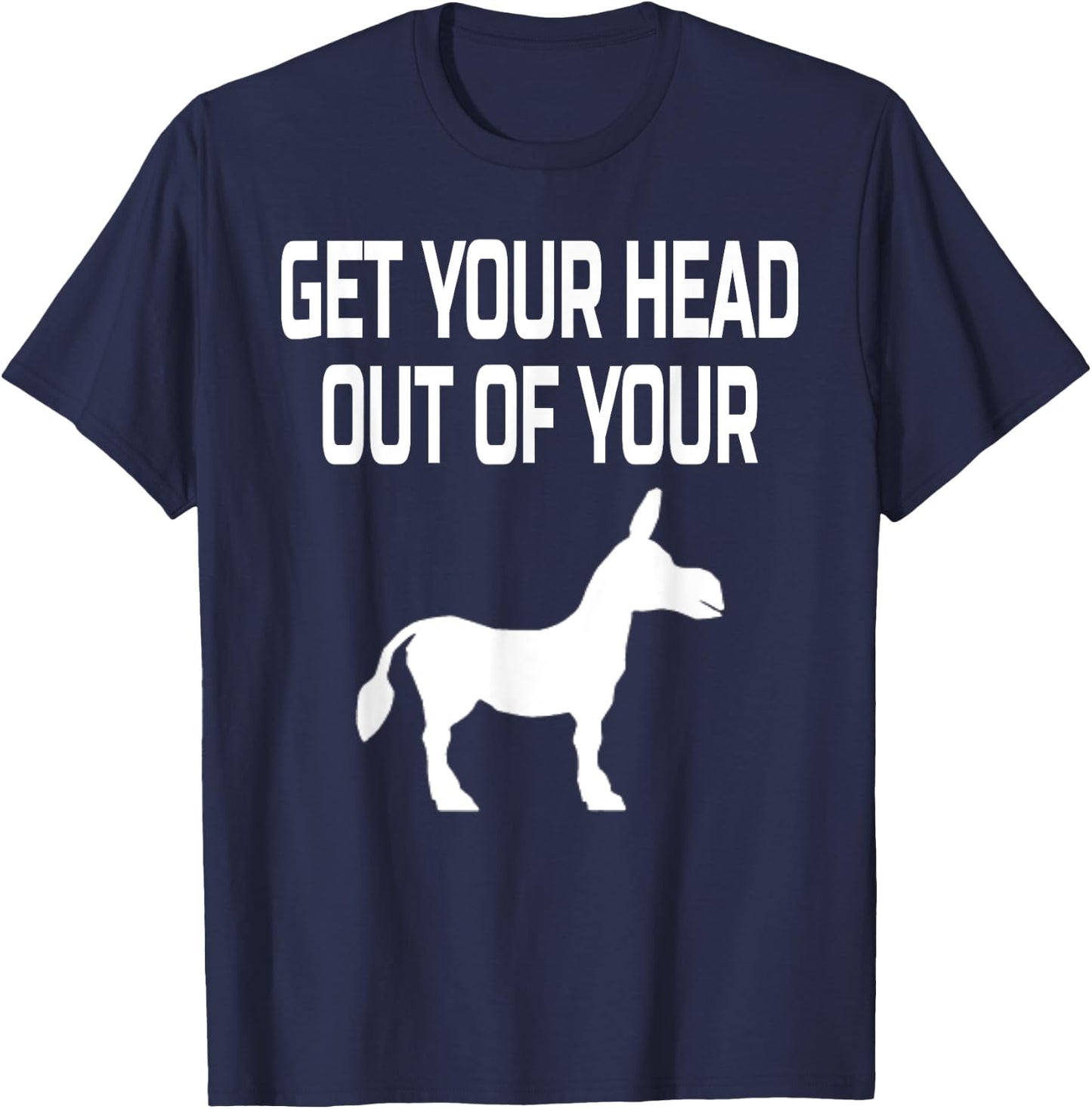 Get Your Head Out Of Your Donkey- Funny Animal T-Shirt - T-Shirt | Navy