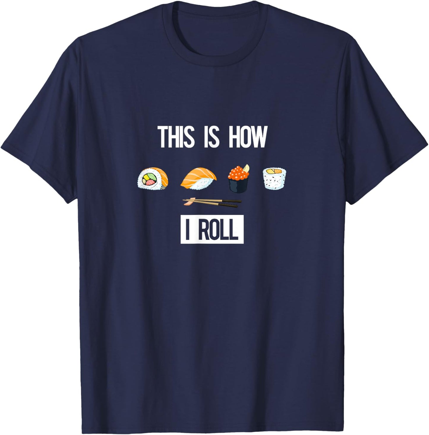 This is How I Roll - I Love Sushi - (Sushi Rolls) T-Shirt - T-Shirt | Navy