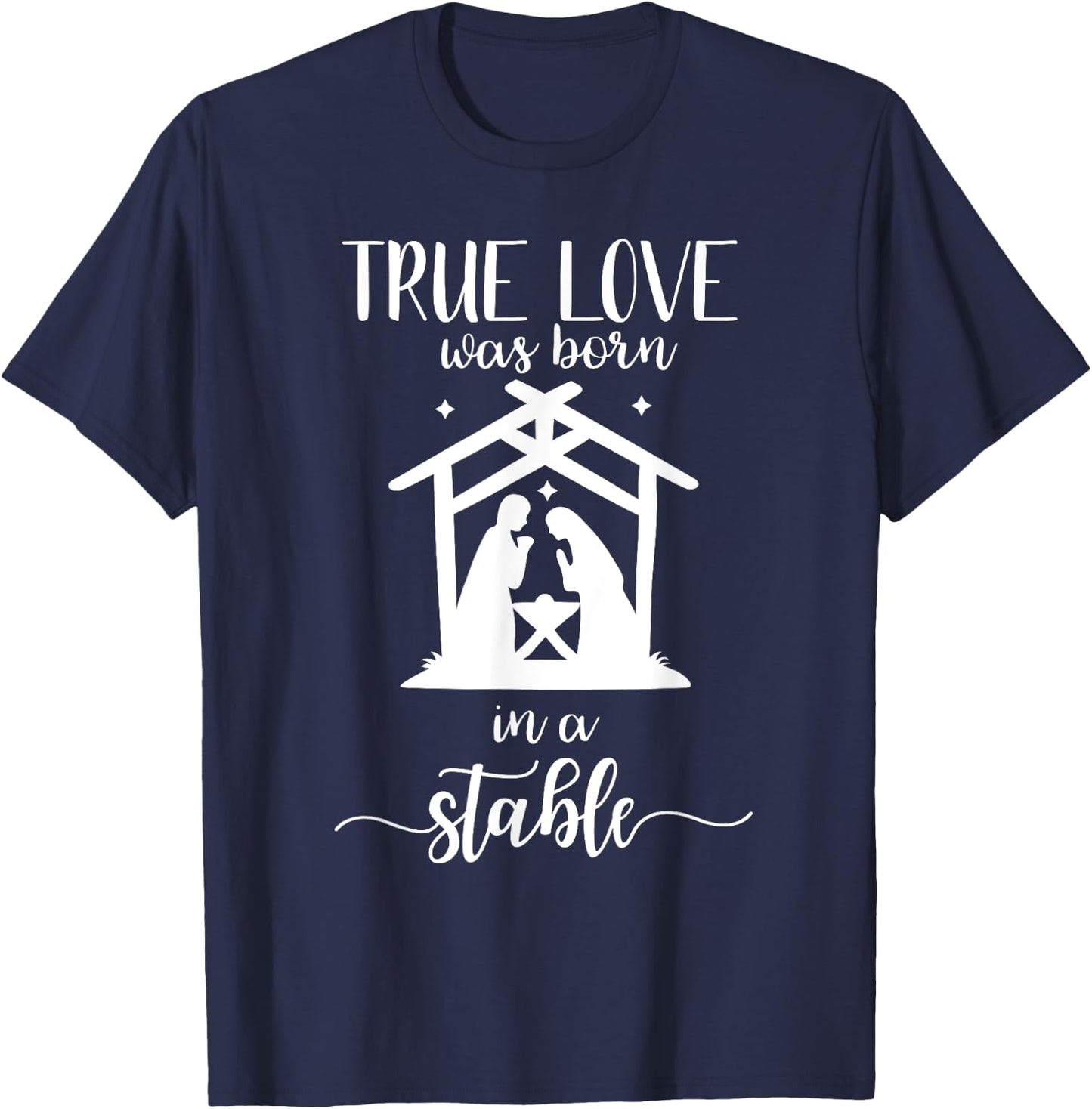 True Love Was Born in a Stable Nativity Christmas T Shirt T-Shirt - T-Shirt | Navy