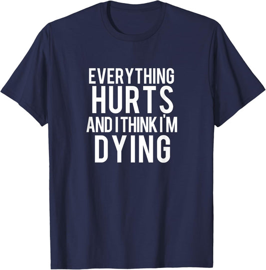 Everything Hurts And I Think I'm Dying Weightlifting Workout T-Shirt - T-Shirt | Navy