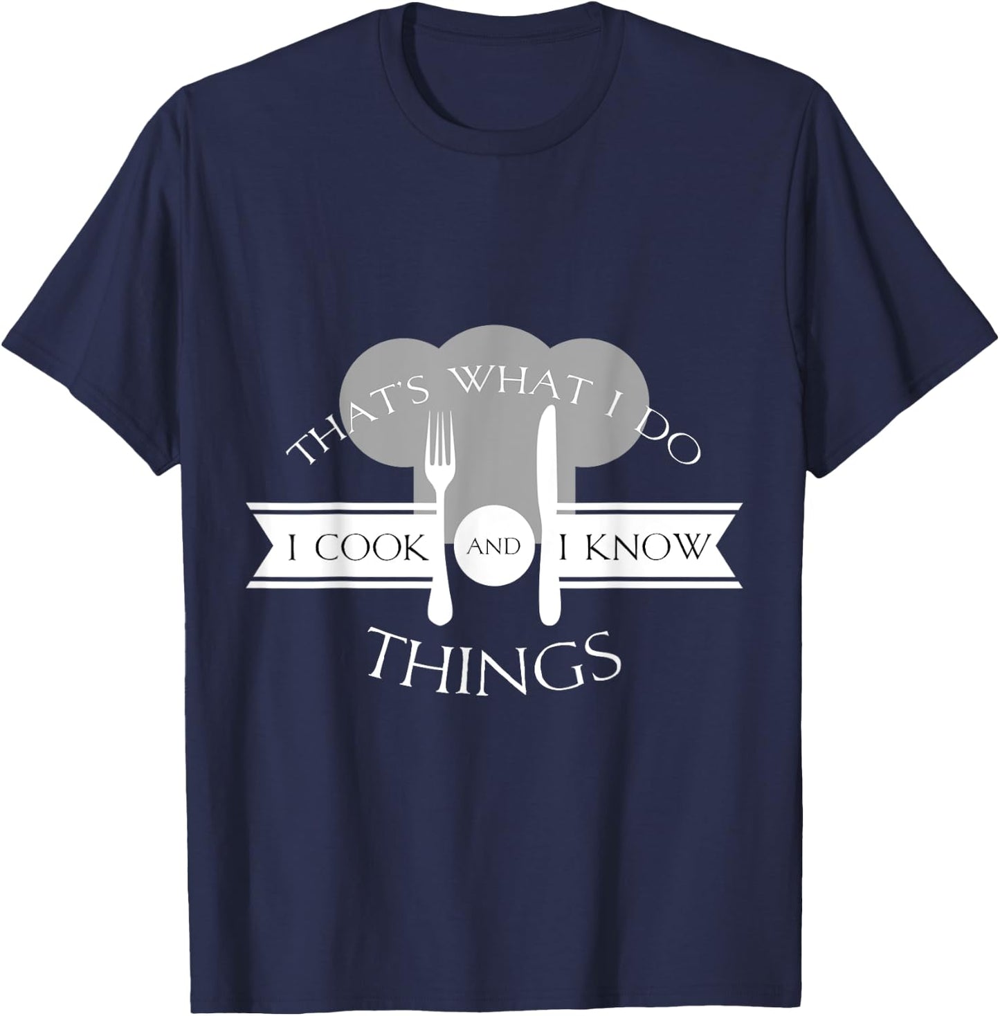 I Cook And I Know Things Funny Cute Hot Chef Gift T-Shirt - T-Shirt | Navy