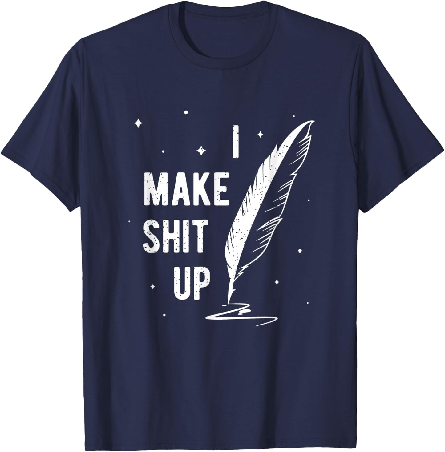 Funny Author Book Writer Gift Playwright I Make Shit Up T-Shirt - T-Shirt | Navy
