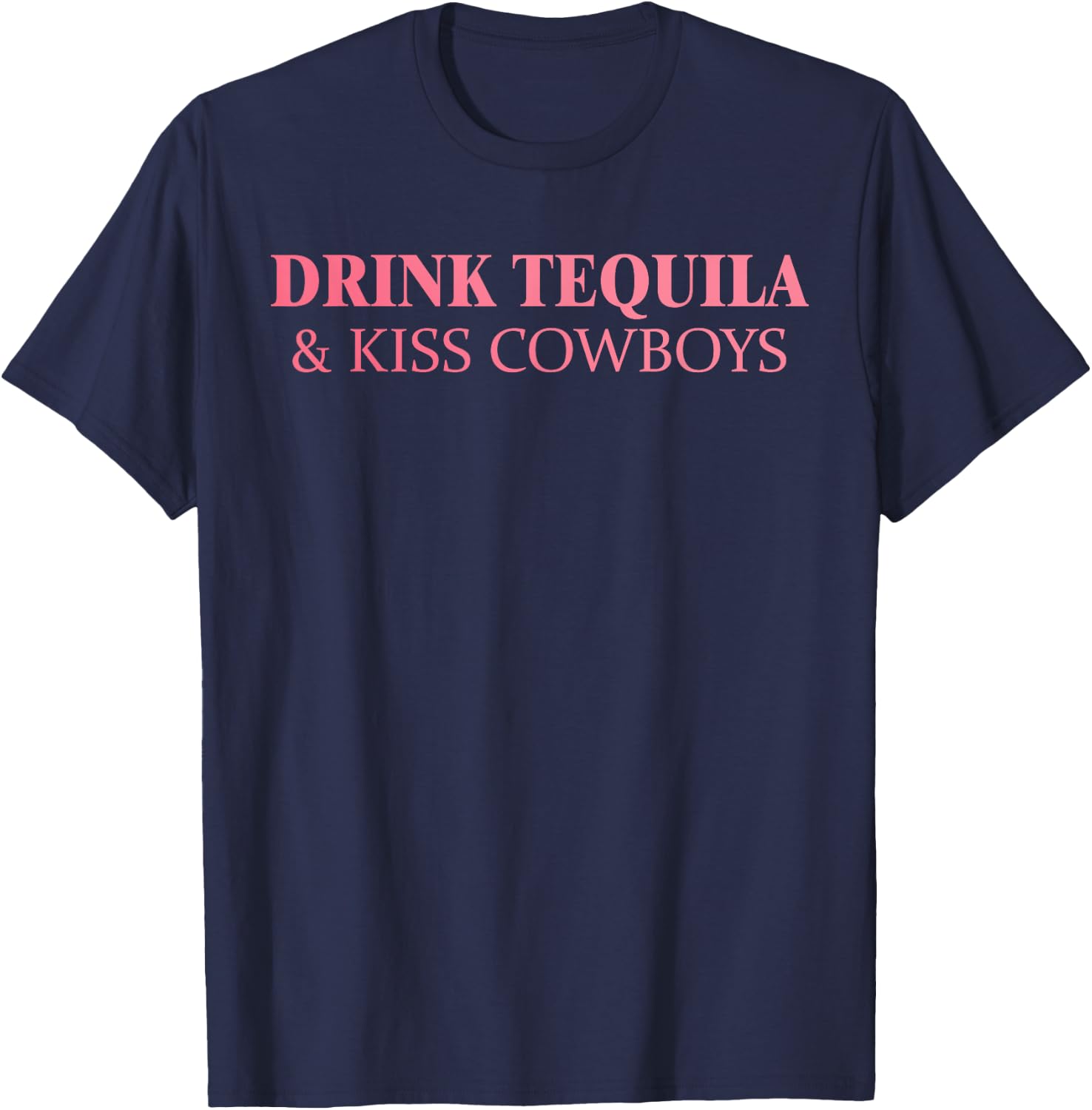 Drink Tequila & Kiss Cowboys Apparel T-Shirt - T-Shirt | Navy