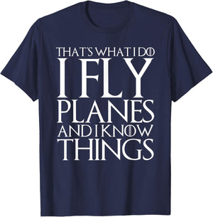 That's What I Do I Fly Planes and I Know Things T-Shirt - T-Shirt | Navy